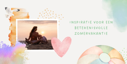 De zomer roept! Inspiratie voor een betekenisvolle zomer(vakantie)