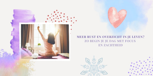 Rustig starten, helder leven: zo creëer je meer overzicht en zachtheid in je dagen